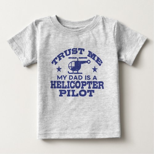 Trust Me My Dad Is A Helicopter Pilot Baby T_Shirt
