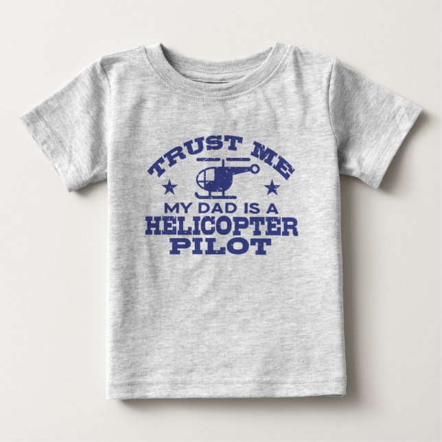 Trust Me My Dad Is A Helicopter Pilot Baby T-Shirt (Front)