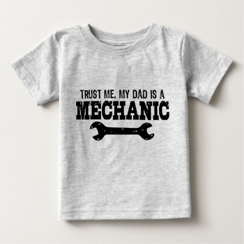 Trust Me My Dad is a Mechanic Baby T_Shirt