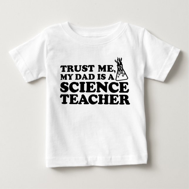 Trust Me My Dad is a Science Teacher Baby T-Shirt (Front)