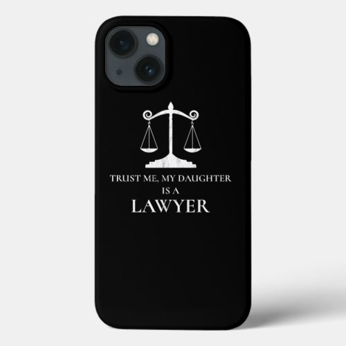 Trust Me My Daughter Is A Lawyer  iPhone 13 Case