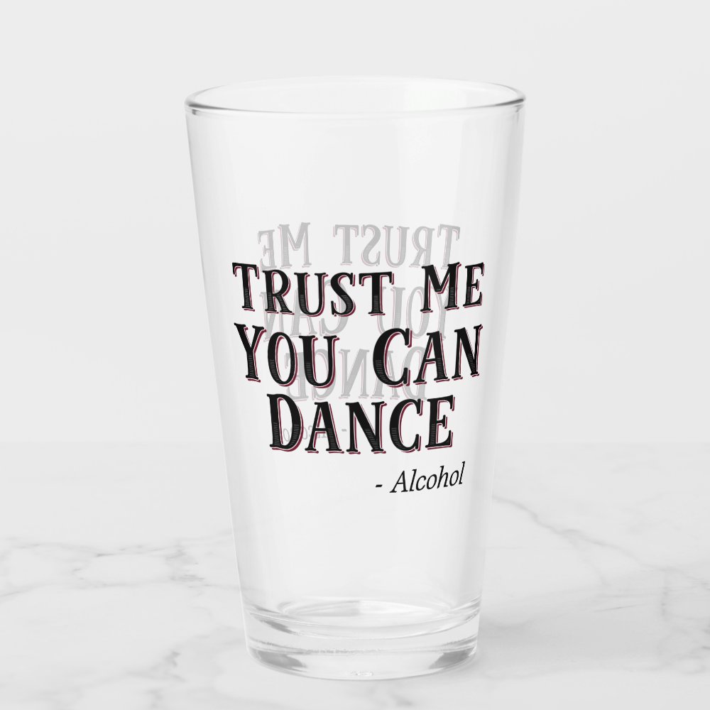 Disover Trust Me You Can Dance - Alcohol Funny Quote Beer Glass