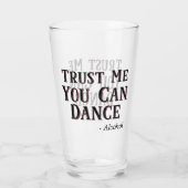 Trust Me You Can Dance - Alcohol Funny Quote Beer Glass (Back)
