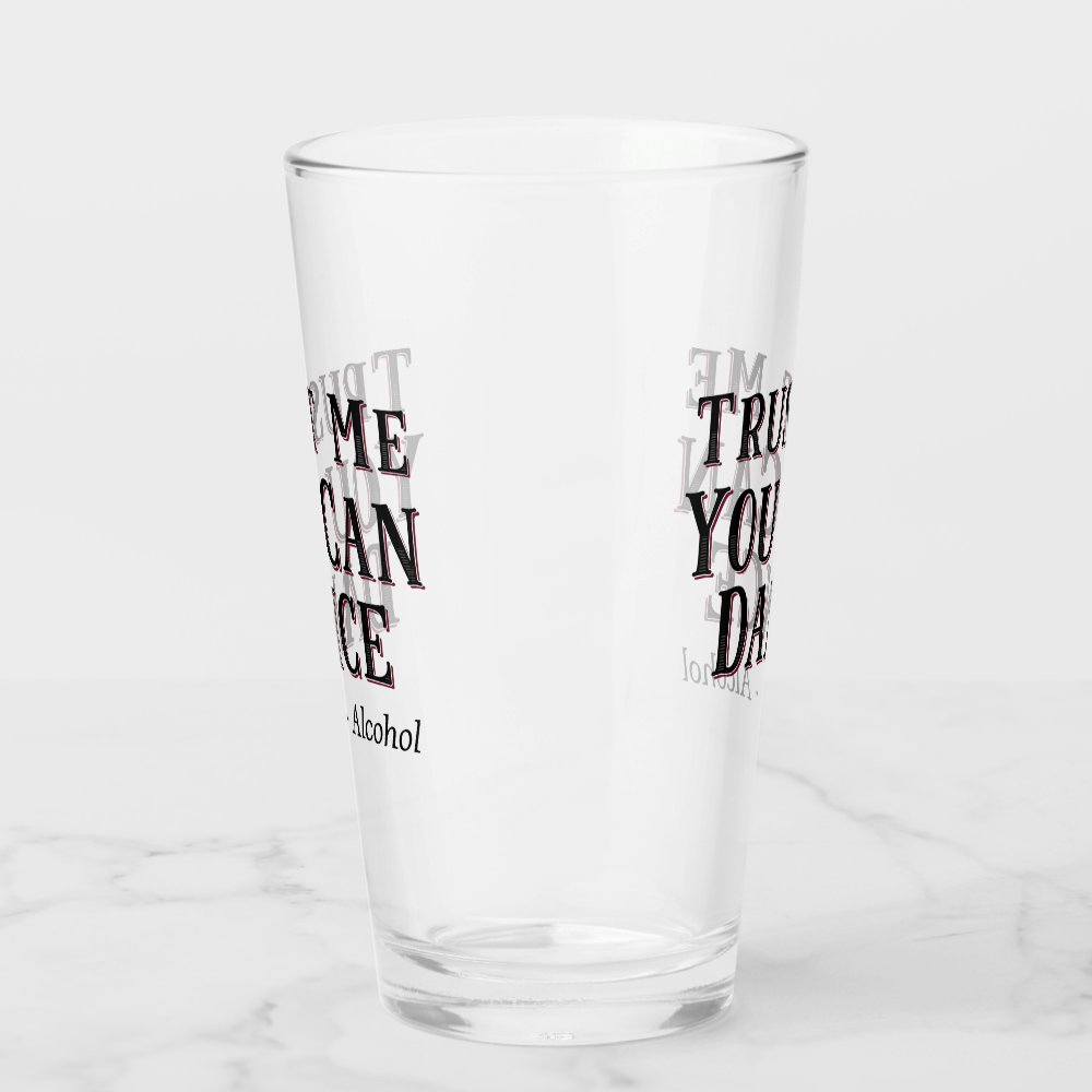 Disover Trust Me You Can Dance - Alcohol Funny Quote Beer Glass