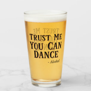 Trust Me You Can Dance - Alcohol Funny Quote Beer Glass