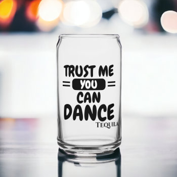 Trust Me You Can Dance Alcohol Humor Can Glass by Ricaso_Designs at Zazzle