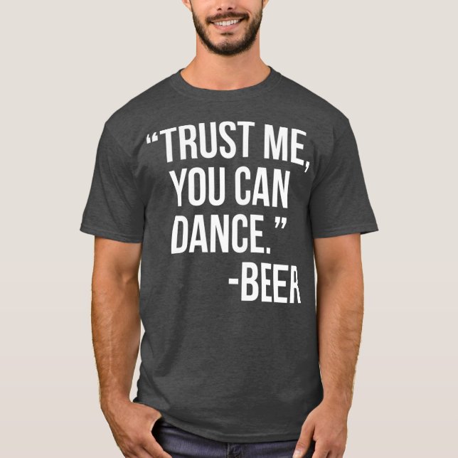 Trust me You can dance Beer T-Shirt (Front)