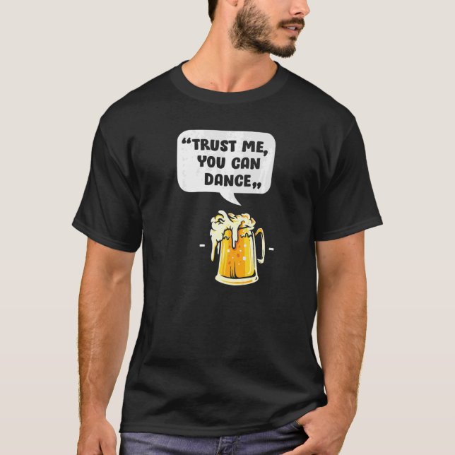 Trust Me You Can Dance, Funny Beer Drinking Premiu T-Shirt (Front)
