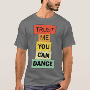 Trust Me You Can Dance funny quote saying T-Shirt