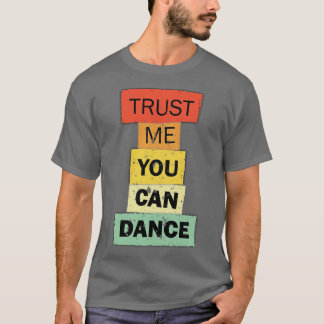 Trust Me You Can Dance funny quote saying T-Shirt
