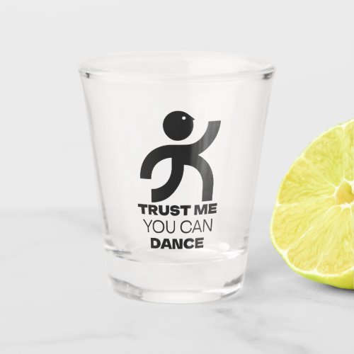 Trust Me You Can Dance Shot Glass