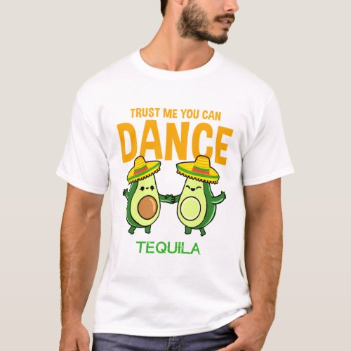 Trust Me You Can Dance Tequila For Avocado Lover T_Shirt