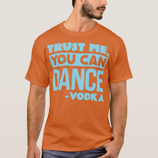Trust me you can dance Vodka 2 T-Shirt