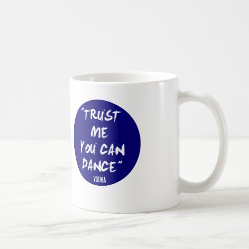 Trust Me You Can Dance _ Vodka Coffee Mug