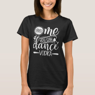 Trust Me You Can Dance Vodka Funny Graphic Tees