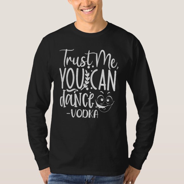 Trust Me, You Can Dance. Vodka Funny T-Shirt (Front)