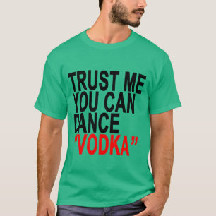 Trust Me You Can Dance Vodka T-Shirts.png T-Shirt