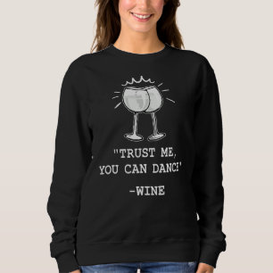 Trust Me You Can Dance Wine Funny Wine Alcohol Dri Sweatshirt