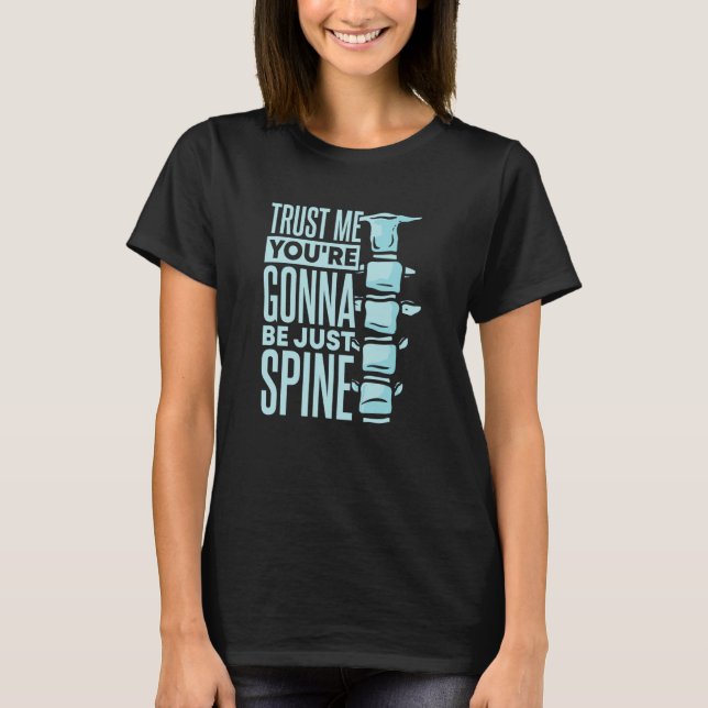 Trust Me You're Gonna Be Just Spine Chiropractic T-Shirt (Front)