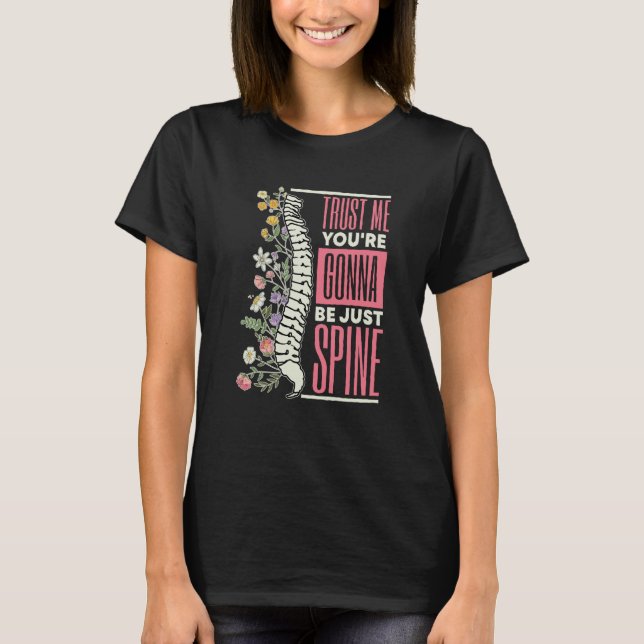 Trust Me You're Gonna Be Just Spine Chiropractic   T-Shirt (Front)