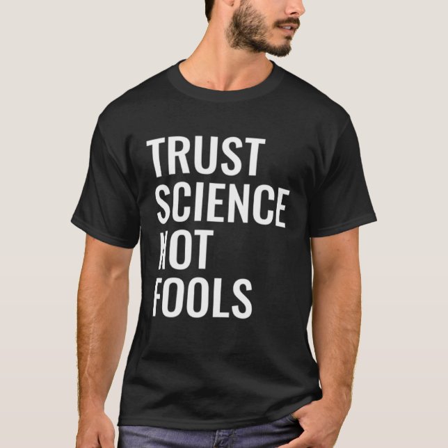 Trust science not fools T-Shirt (Front)