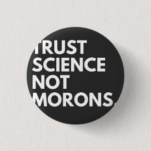 TRUST SCIENCE NOT MORONS BUTTON