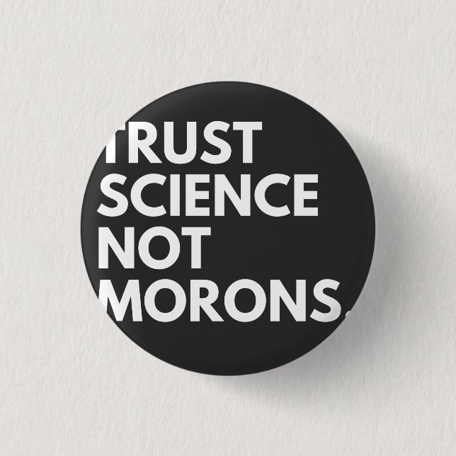 TRUST SCIENCE NOT MORONS BUTTON (Front)