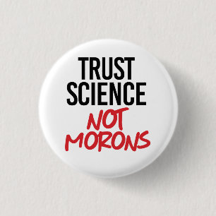 Trust Science Not Morons Button