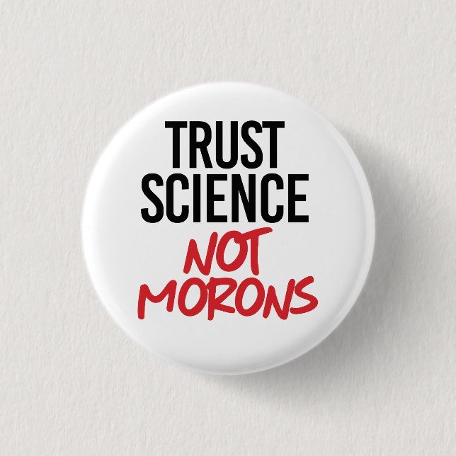 Trust Science Not Morons Button (Front)