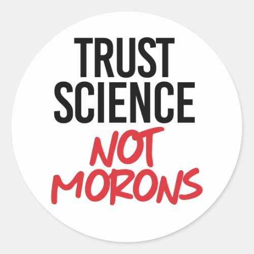 Trust Science Not Morons Classic Round Sticker