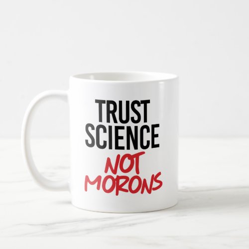 Trust Science Not Morons Coffee Mug