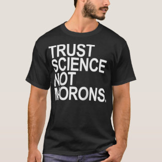 Trust Science Not Morons T-Shirt