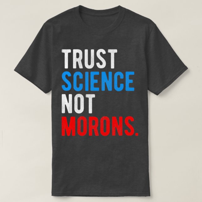Trust Science Not Morons  T-Shirt (Design Front)