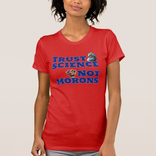 Trust Science Not Morons T_Shirt