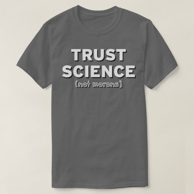 Trust Science Not Morons T-Shirt (Design Front)