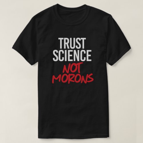Trust Science Not Morons T_Shirt