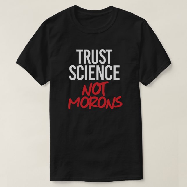 Trust Science Not Morons T-Shirt (Design Front)