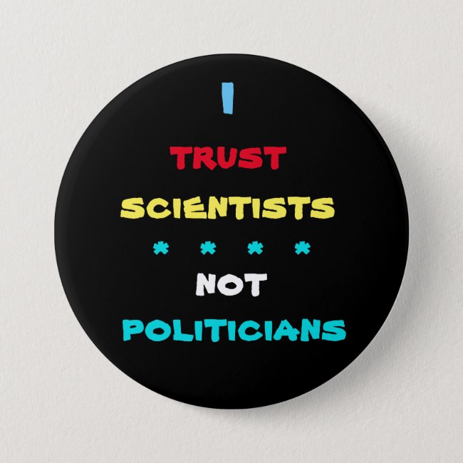Trust Scientists Not Politicians Button