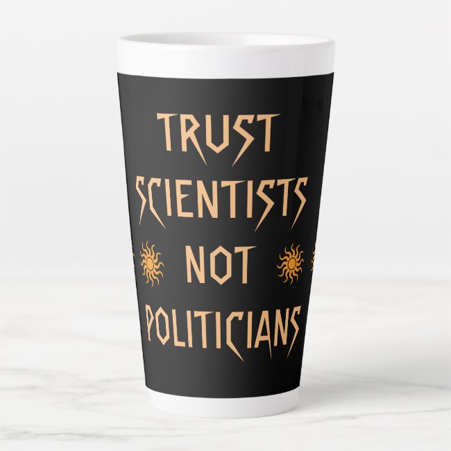 Trust Scientists Not Politicians Latte Mug