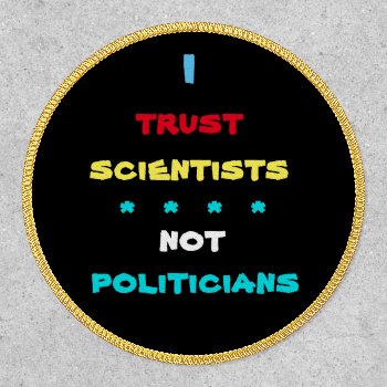Trust Scientists Not Politicians Patch by Bebops at Zazzle