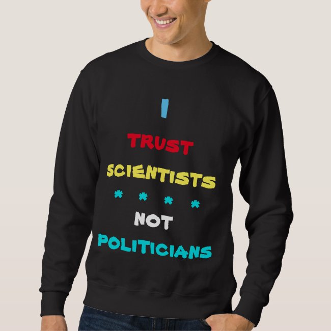 Trust Scientists Not Politicians Sweatshirt