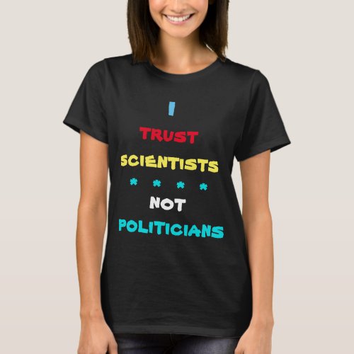 Trust Scientists Not Politicians T_Shirt