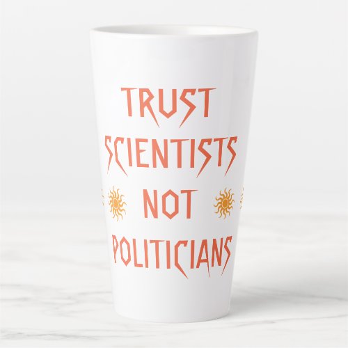 Trust Scientists Not the Politicians Latte Mug