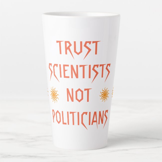 Trust Scientists Not the Politicians Latte Mug