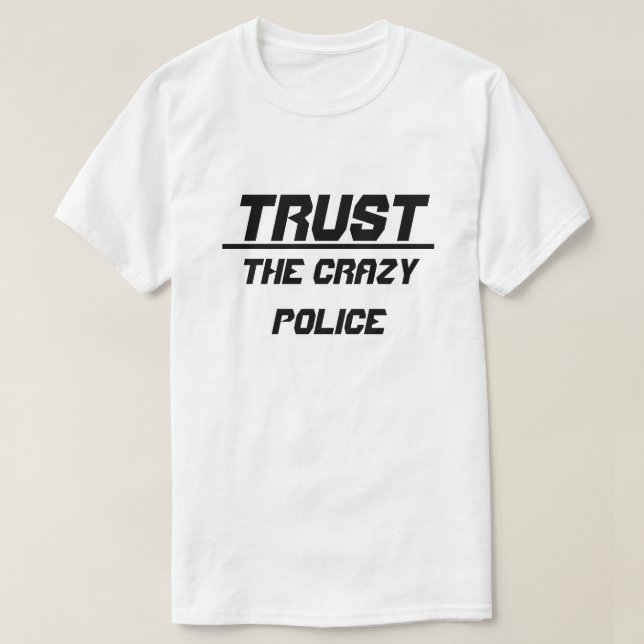 Trust The Crazy Police T-Shirt (Design Front)