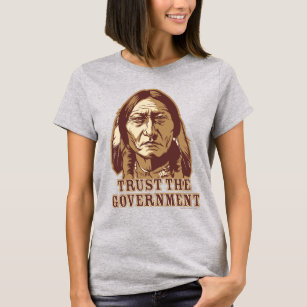 American Indian TRUST THE GOVERNMENT? Native American T-Shirt