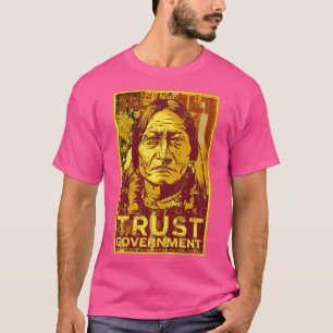 Trust The Government Sitting Bull  T-Shirt