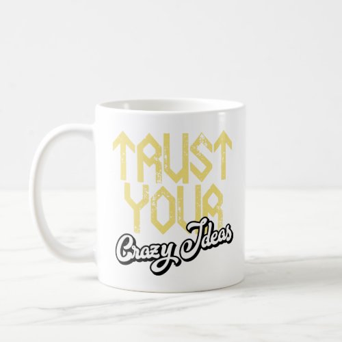Trust Your Crazy Ideas  Coffee Mug