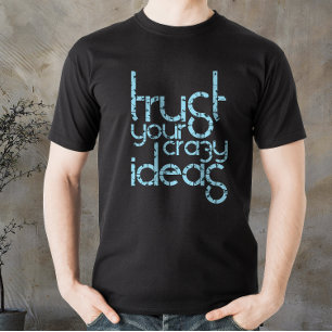 Trust your Crazy Ideas, motivated quote T-Shirt