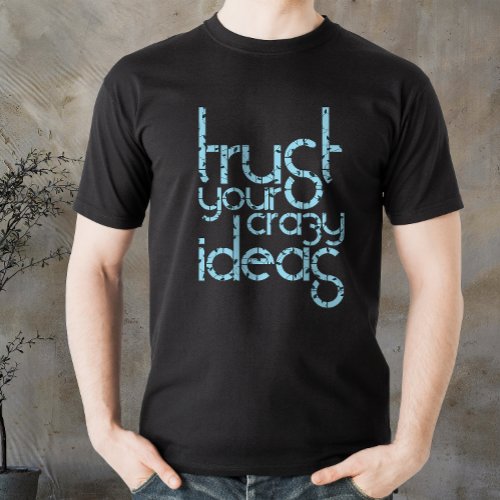 Trust your Crazy Ideas motivated quote T_Shirt